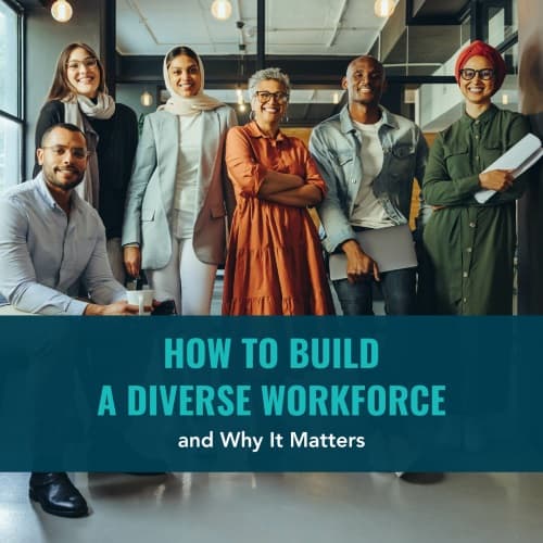 How to Build a Diverse Workforce and Why It Matters
